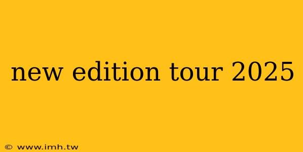 new-edition-tour-2025 (1)